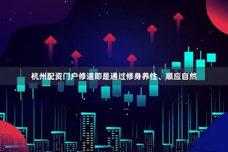 杭州配资门户修道即是通过修身养性、顺应自然