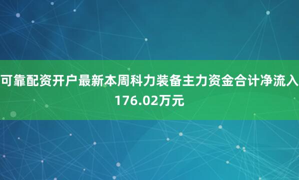 可靠配资开户最新本周科力装备主力资金合计净流入176.02万元