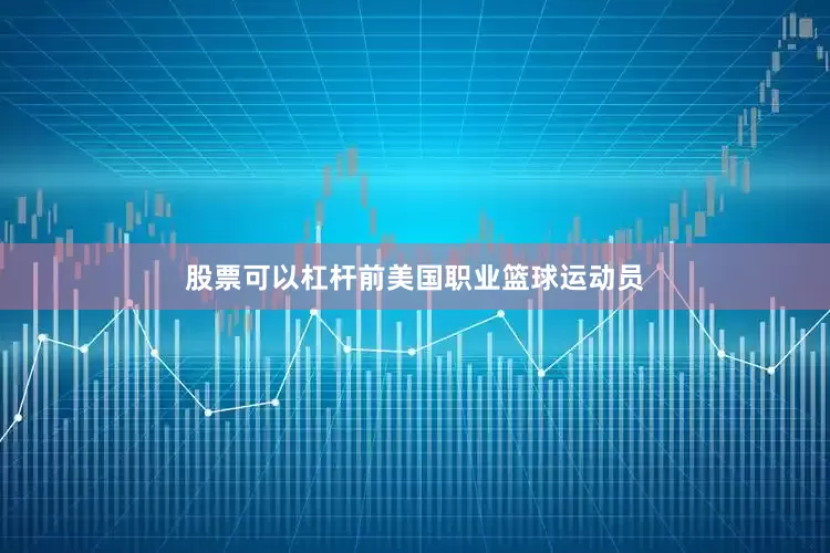 股票可以杠杆前美国职业篮球运动员