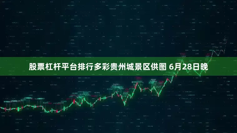 股票杠杆平台排行多彩贵州城景区供图 6月28日晚